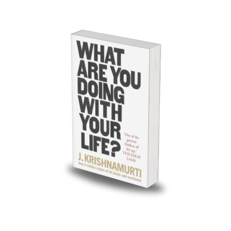 What Are You Doing With Your Life? by J. Krishnamurti