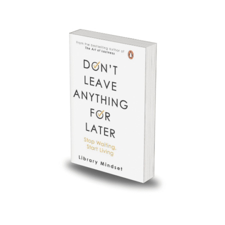 Don’t Leave Anything for Later: Stop Waiting, Start Living