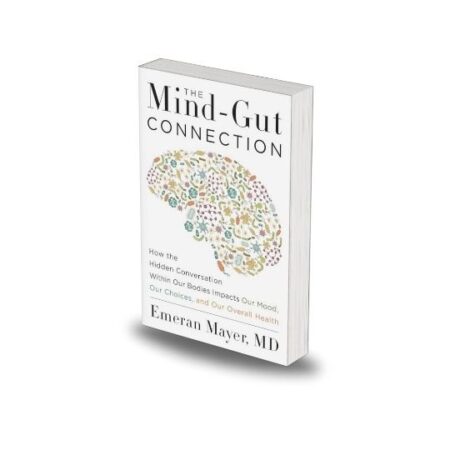 The Mind-Gut Connection: How the Hidden Conversation Within Our Bodies Impacts Our Mood, Our Choices, and Our Overall Health Book by Emeran Mayer
