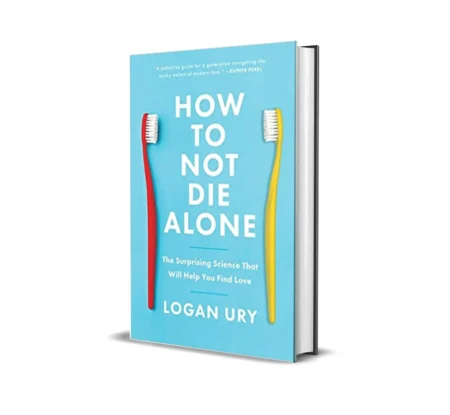 How To Not Die Alone by Logan Ury