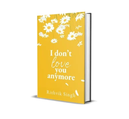 I Don’t Love You Anymore – Moving On & Living Your Best Life by Rithvik Singh
